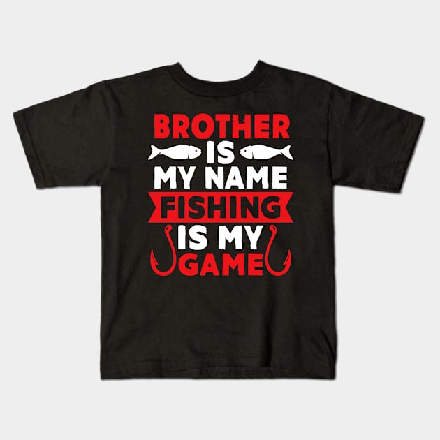 Brother Is My Name Fishing Is My Game Kids T-Shirt by MekiBuzz Graphics